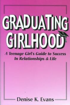 Paperback Graduating Girlhood: A Teenage Girl's Guide to Success in Relationships and Life Book