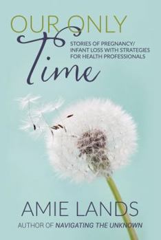 Paperback Our Only Time: Stories of Pregnancy/Infant Loss with Strategies for Health Professionals Book