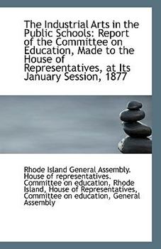 The Industrial Arts in the Public Schools: Report of the Committee on Education, Made to the House O