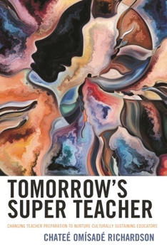 Hardcover Tomorrow's Super Teacher: Changing Teacher Preparation to Nurture Culturally Sustaining Educators Book