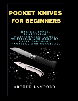 Paperback Pocket Knives for Beginners: Basics, Types, Sharpening, Maintenance, Games, Whittling And Carving, Knife Throwing, Tactical And Survival. Book