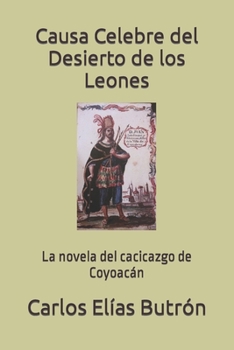 Paperback Causa Celebre del Desierto de los Leones: La novela del cacicazgo de Coyoacán [Spanish] Book