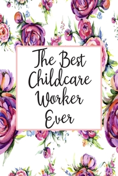 The Best Childcare Worker Ever: Weekly Planner For Childcare Worker 12 Month Floral Calendar Schedule Agenda Organizer