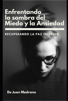 Enfrentando las Sombras del Miedo y la Ansiedad: Recuperando la paz interior (Spanish Edition)