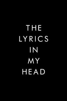 Paperback The Lyrics In My Head: Lyrics Notebook, Journal, Writing, Songwriters Journal, Song Journal For Musicians, 6x9, 110 Pages, Lightly Lined On W Book