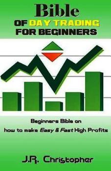 Paperback Bible of Day Trading for Beginners: Beginners Bible on how to make Easy & Fast High Profits Book