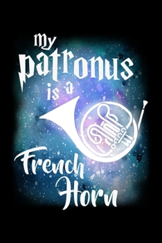 Paperback My Patronus Is A French Horn: Guitar Tab Notebook And Music Journal With Blank Sheet Music Tablature For Songs For French Horn Marching Band Lovers, Book