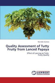 Quality Assessment of Tutty Fruity from Lanced Papaya: Effect of Lancing on Tutty Fruity Quality