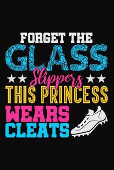 Paperback Forget the Glass Slippers This Princess Wears Cleats: Lined Journal Notebook for Soccer, Softball, Lacrosse Girl Players and Sport Coaches Book