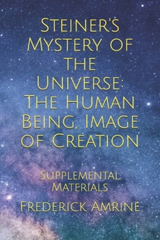 Paperback Steiner's Mystery of the Universe: The Human Being, Image of Creation: Supplemental Materials Book