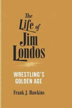 Paperback The Life of Jim Londos: Wrestling's Golden Age Book