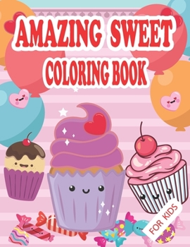 Amazing Sweet Coloring Book for kids: funny sweets ,candy ,cupcake and ice cream coloring activity books for ages 4-8 , Perfect Gift for girls and boys...