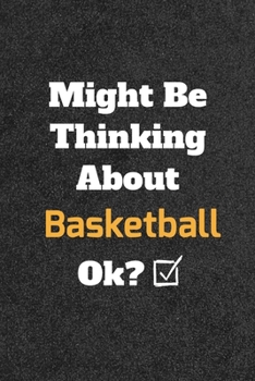 Might Be Thinking about Basketball Ok? Funny /Lined Notebook/Journal Great Office School Writing Note Taking : Lined Notebook/ Journal 120 Pages , Soft Cover , Matte Finish