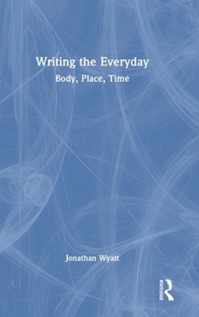 Hardcover Writing the Everyday: Body, Place, Time Book