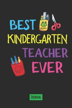 Best Kindergarten Teacher Ever Journal: Lined Journal To Gift Your Favorite Kindergarten Teacher