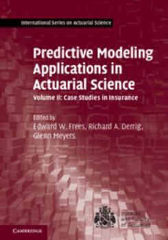 Predictive Modeling Applications in Actuarial Science: Volume 2, Case Studies in Insurance - Book  of the International Series on Actuarial Science