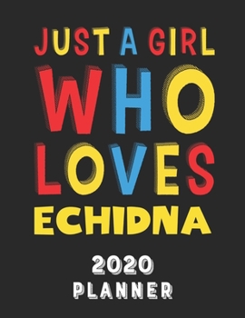 Paperback Just A Girl Who Loves Echidna 2020 Planner: Weekly Monthly 2020 Planner For Girl Women Who Loves Echidna 8.5x11 67 Pages Book