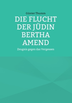 Paperback Die Flucht der Jüdin Bertha Amend: Zeugnis gegen das Vergessen [German] Book