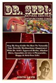 Paperback Dr. Sebi: Natural Erectile Dysfunctions Cure: Step By Step Guide On How To Naturally Treat Erectile Dysfunctions (Impotence) Wit Book