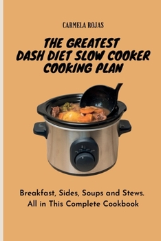 Paperback The Greatest Dash Diet Slow Cooker Cooking Plan: Breakfast, Sides, Soups and Stews. All in This Complete Cookbook Book