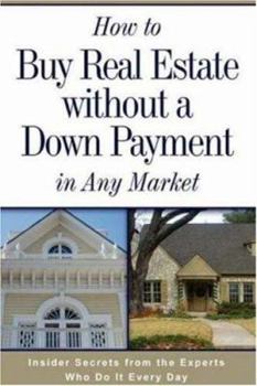 Paperback How to Buy Real Estate Without a Down Payment in Any Market: Insider Secrets from the Experts Who Do It Every Day Book