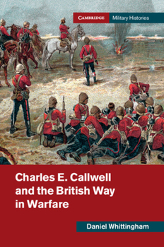 Hardcover Charles E. Callwell and the British Way in Warfare Book