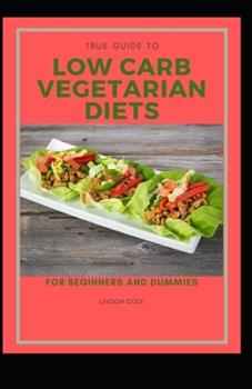 Paperback True Guide To Low Carb Vegetarian Diets For Beginners And Dummies Book