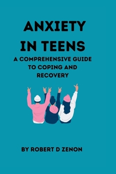 Paperback Anxiety in Teens: A Comprehensive Guide to Coping and Recovery Book