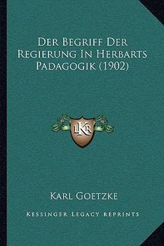 Paperback Der Begriff Der Regierung In Herbarts Padagogik (1902) [German] Book
