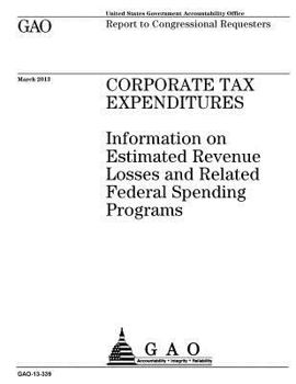 Corporate tax expenditures :information on estimated revenue losses and related federal spending programs : report to congressional requesters.