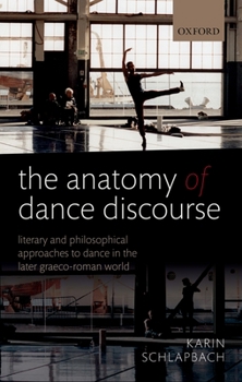 Hardcover The Anatomy of Dance Discourse: Literary and Philosophical Approaches to Dance in the Later Graeco-Roman World Book