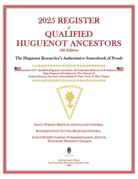 2025 REGISTER of QUALIFIED HUGUENOT ANCESTORS 6th Edition : The Huguenot Researcher's Authoritative Sourcebook of Proofs