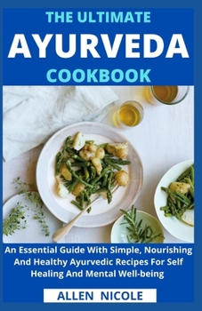 Paperback The Ultimate Ayurveda Cookbook: An Essential Guide With Simple, Nourishing And Healthy Ayurvedic Recipes For Self Healing And Mental Well-being Book