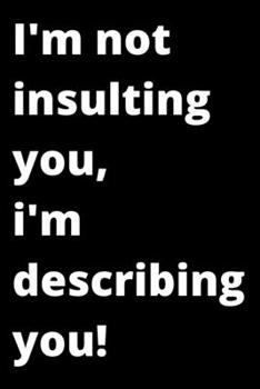 i'm not insulting you, i'm describing you!: notebook journal
