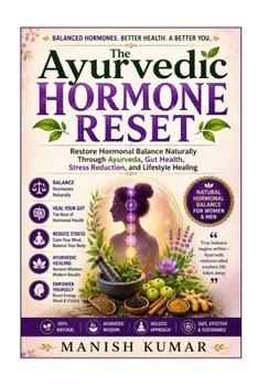 The Ayurvedic Hormone Reset: Restore Hormonal Balance Naturally Through Ayurveda, Gut Health, Stress Reduction, and Lifestyle Healing (The Ayurvedic Reset Series)