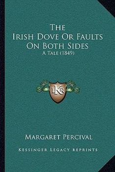 The Irish Dove Or Faults On Both Sides: A Tale