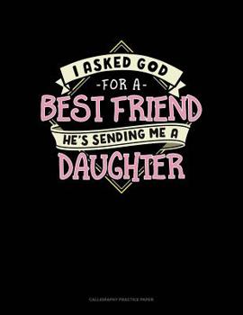 Paperback I Asked God For A Best Friend He's Sending Me A Daughter: Calligraphy Practice Paper Book