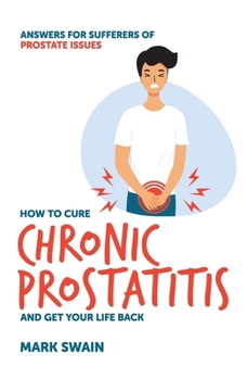 Paperback How to Cure Chronic Prostatitis and Get Your Life Back: Answers for sufferers of prostate issues Book