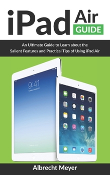 Paperback iPad Air Guide: Learn Step-By-Step How To Use Your New iPad Air To Its Fullest And All Its Features Book