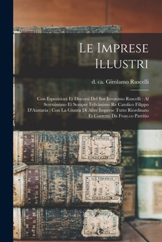 Paperback Le imprese illustri: Con espositioni et discorsi del Sor Ieronimo Ruscelli: al serenissimo et sempre felicissimo re Catolico Filippo D'Aust [Italian] Book