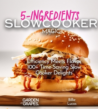 Paperback 5-Ingredients Slow Cooker Magic Cookbook: Efficiency Meets Flavor -100+ Time-Saving Slow Cooker Delights, Pictures Included Book