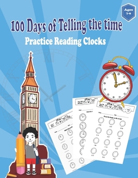 Paperback 100 Days of Telling the Time Practice Reading clocks: Workbook With Answers, fill in the-blank, drawing hands on a clock face: Ages 7-9 Hours, Quarter Book