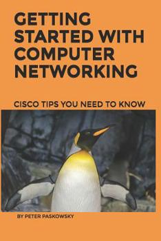 Paperback Getting Started With Computer Networking: Cisco Tips You Need To Know Book