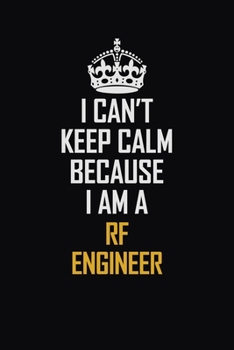 Paperback I Can't Keep Calm Because I Am A RF Engineer: Motivational Career Pride Quote 6x9 Blank Lined Job Inspirational Notebook Journal Book