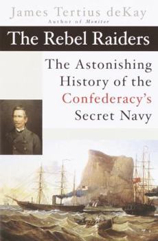 Hardcover The Rebel Raiders: The Astonishing History of the Confederacy's Secret Navy Book