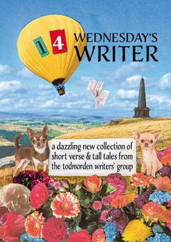Paperback Wednesday's Writer 14: A new anthology from the Todmorden Writers' Group Book