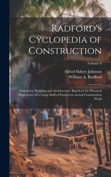 Hardcover Radford's Cyclopedia of Construction; Carpentry, Building and Architecture. Based on the Practical Experience of a Large Staff of Experts in Actual Co Book