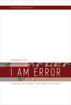 I Am Error: The Nintendo Family Computer / Entertainment System Platform - Book  of the Platform Studies