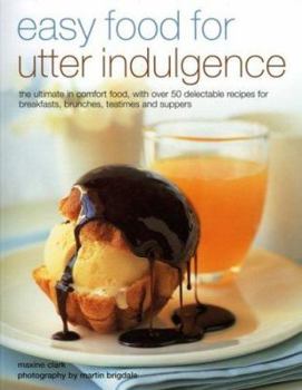 Paperback Easy Food for Utter Indulgence: The Ultimate in Comfort Food, with Over 50 Delectable Recipes for Breakfasts, Brunches, Teatimes and Suppers Book