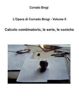 Paperback L'Opera di Corrado Brogi - Volume II: Calcolo combinatorio, le serie, le coniche [Italian] Book